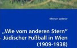 "Wie vom anderen Stern" - Jüdischer Fußball in Wien vor 1945